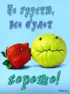 не грусти. не скучай. все будет хорошо. улыбнись. все пройдет