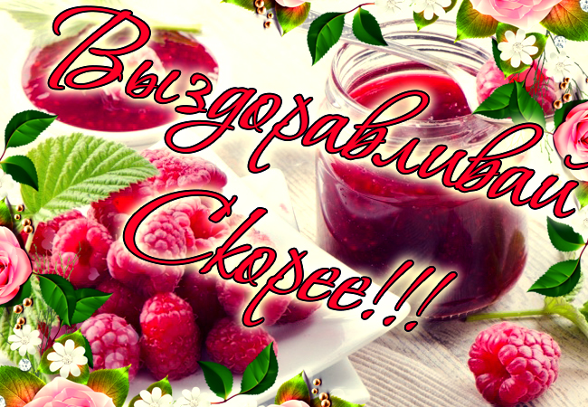 выздоравливай. желаю скорейшего выздоровления. не болей