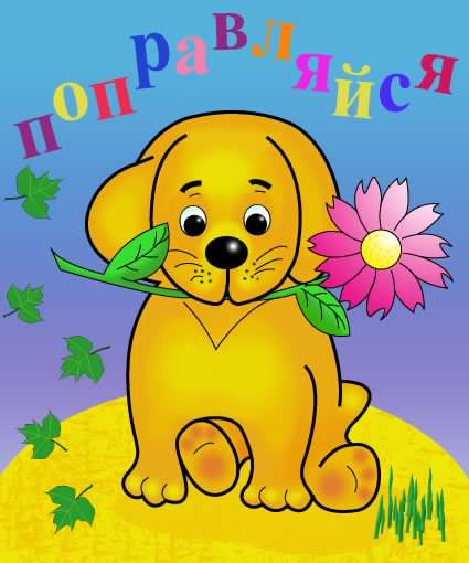 выздоравливай. желаю скорейшего выздоровления. не болей