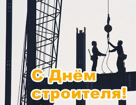 день строителя. с днем строителя. поздравляю с днем строителя. пожелания в день строителя. открытки к празднику день строителя.