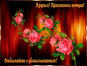 добрый вечер добрый вечер. приятного вечера. доброго вам вечера. хорошего вечера. приятного летнего вечера. отдыхайте с удовольствием .хорошего вечера, приятного общения