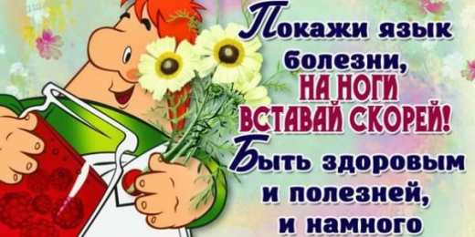 выздоравливай выздоравливай. желаю скорейшего выздоровления. не болей