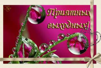 приятных выходных Приятных выходных